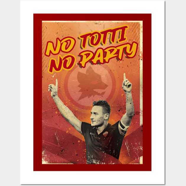 Football Legends - Francesco Totti - NO TOTTI NO PARTY Wall Art by OG Ballers